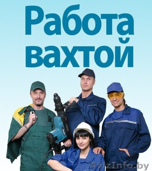 Вахтовый метод работы. Высокооплачиваемая работа.Слуцк - Изображение #2, Объявление #1559930